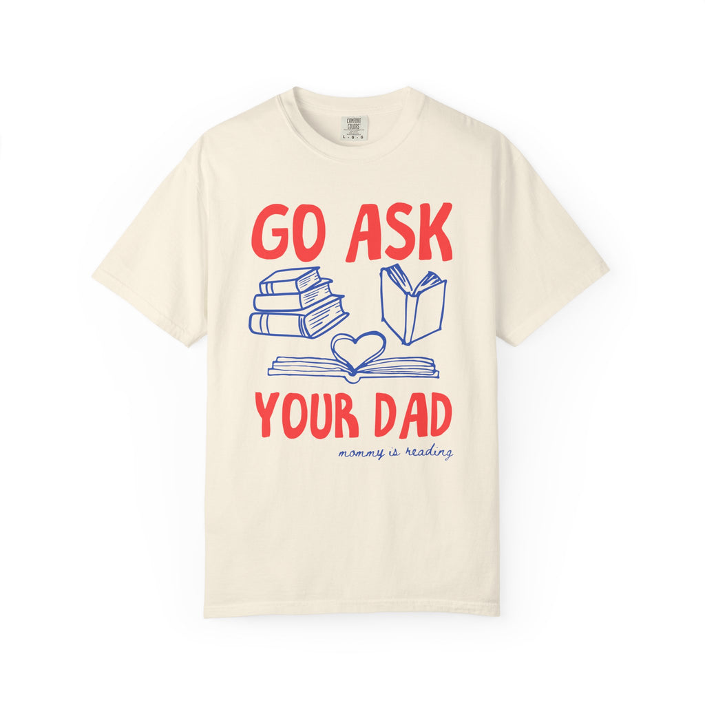 Go Ask Your Dad T-Shirt