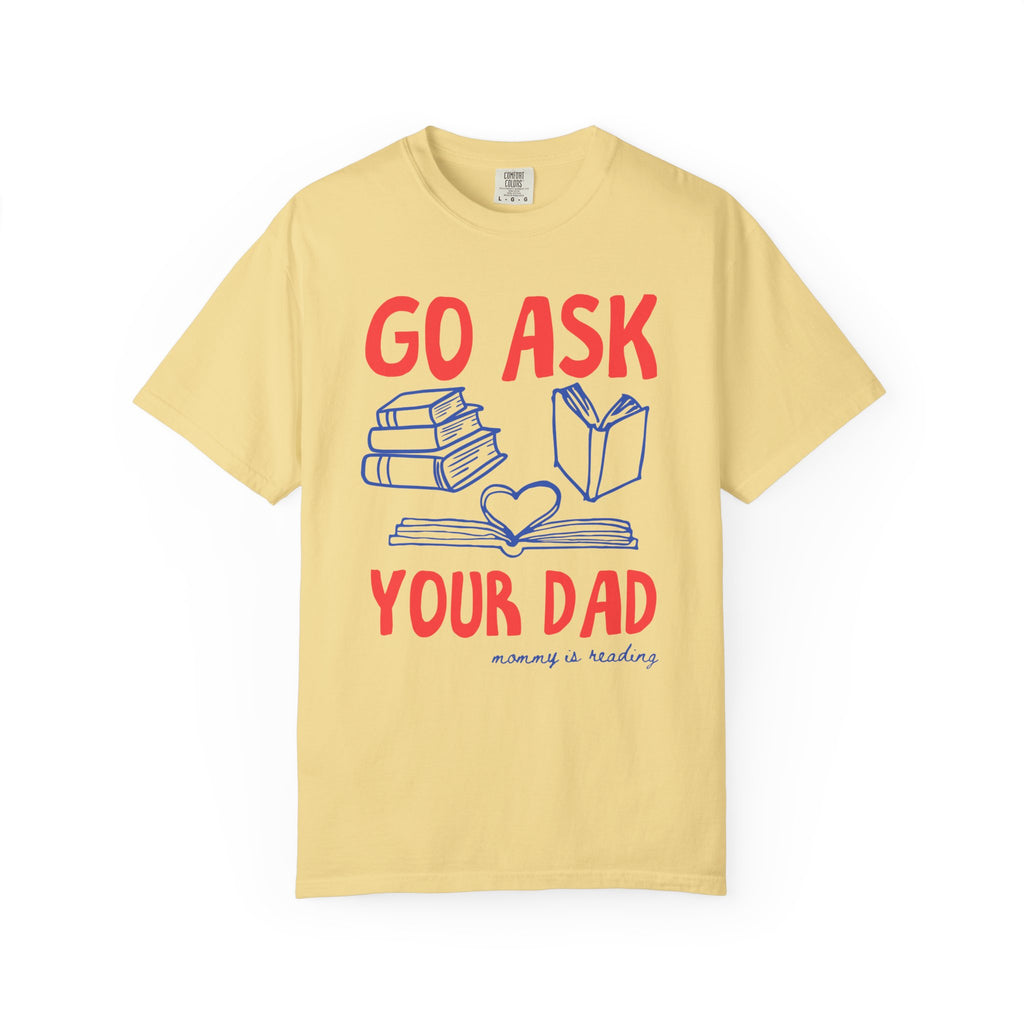 Go Ask Your Dad T-Shirt