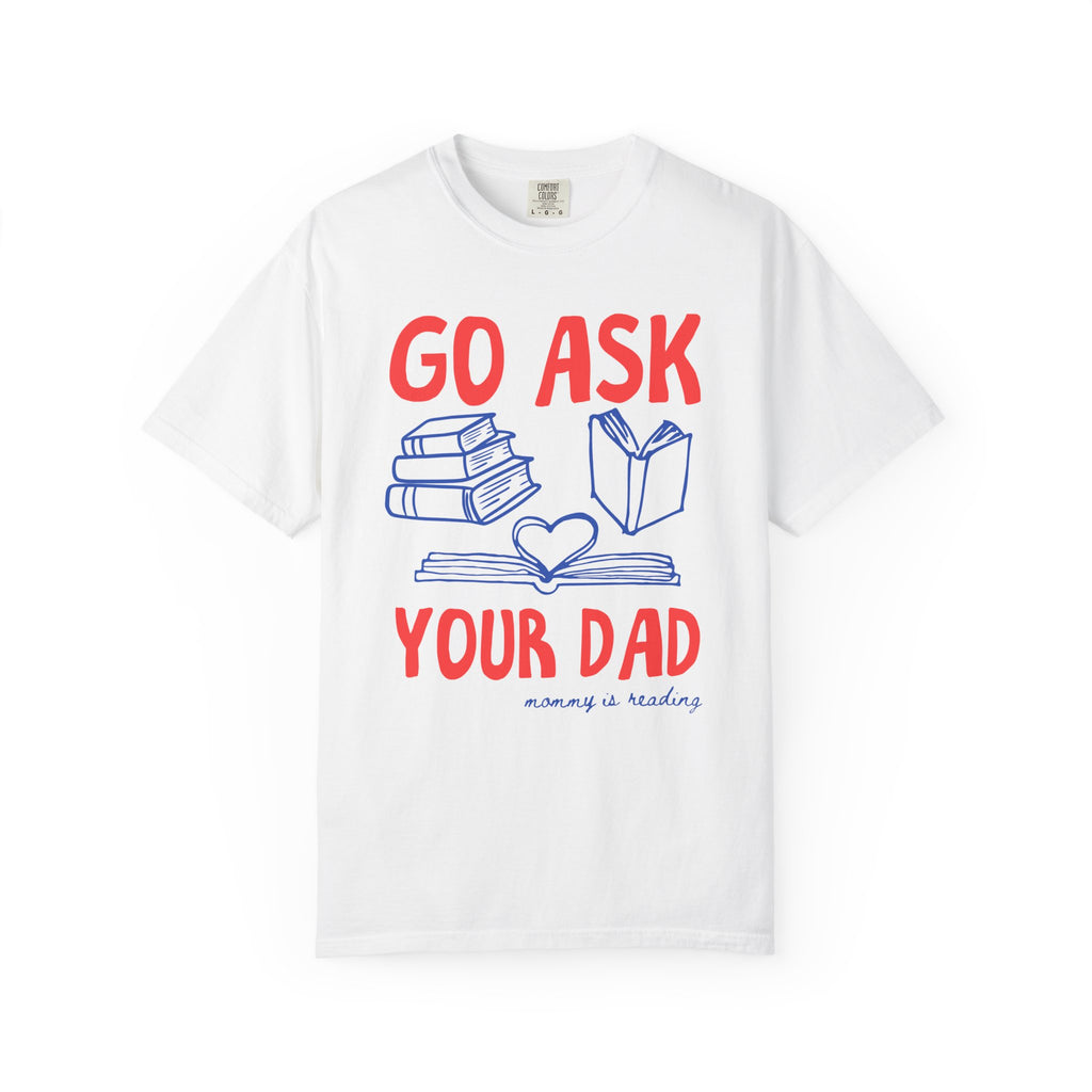 Go Ask Your Dad T-Shirt